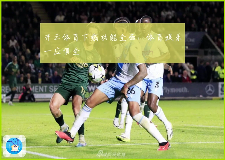 开云体育下载功能全面,体育娱乐一应俱全