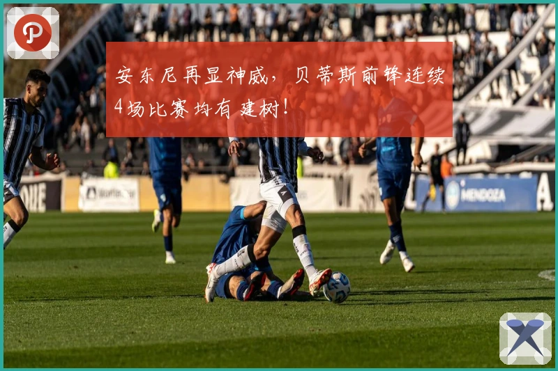 安东尼再显神威，贝蒂斯前锋连续4场比赛均有建树！